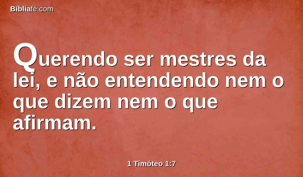 Querendo ser mestres da lei, e não entendendo nem o que dizem nem o que afirmam.