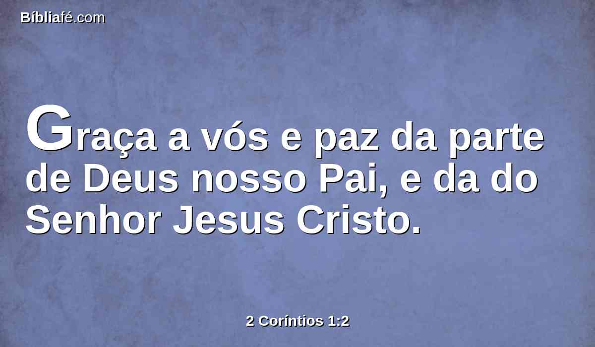 Graça a vós e paz da parte de Deus nosso Pai, e da do Senhor Jesus Cristo.