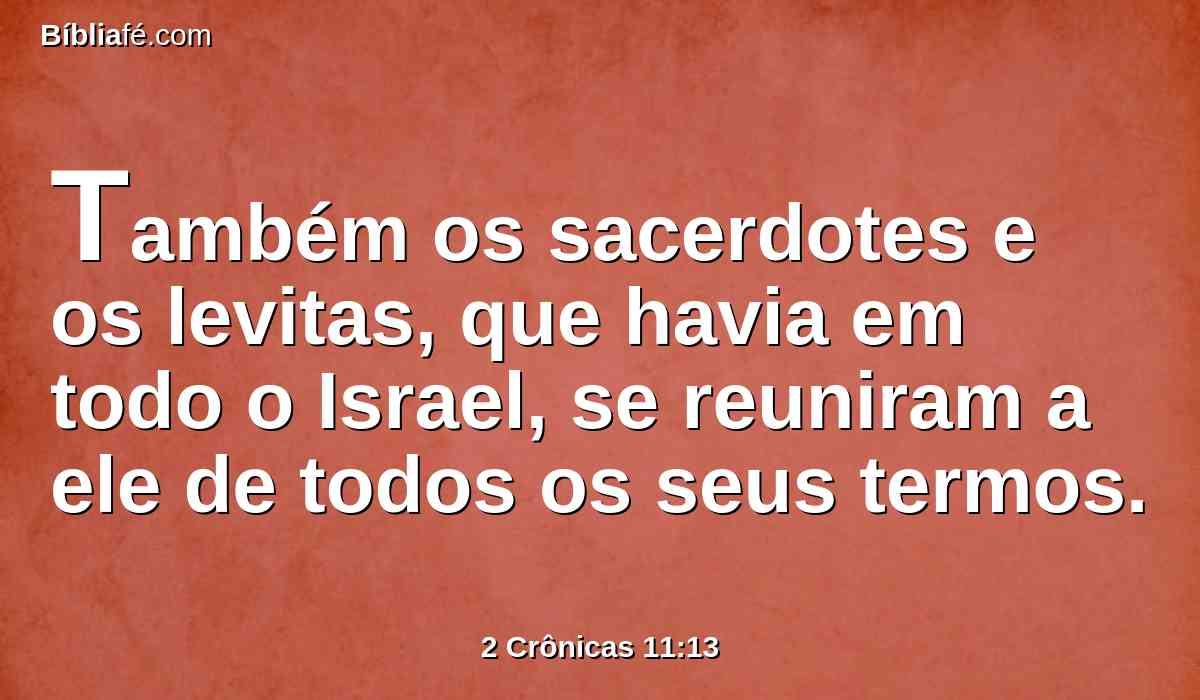 Também os sacerdotes e os levitas, que havia em todo o Israel, se reuniram a ele de todos os seus termos.