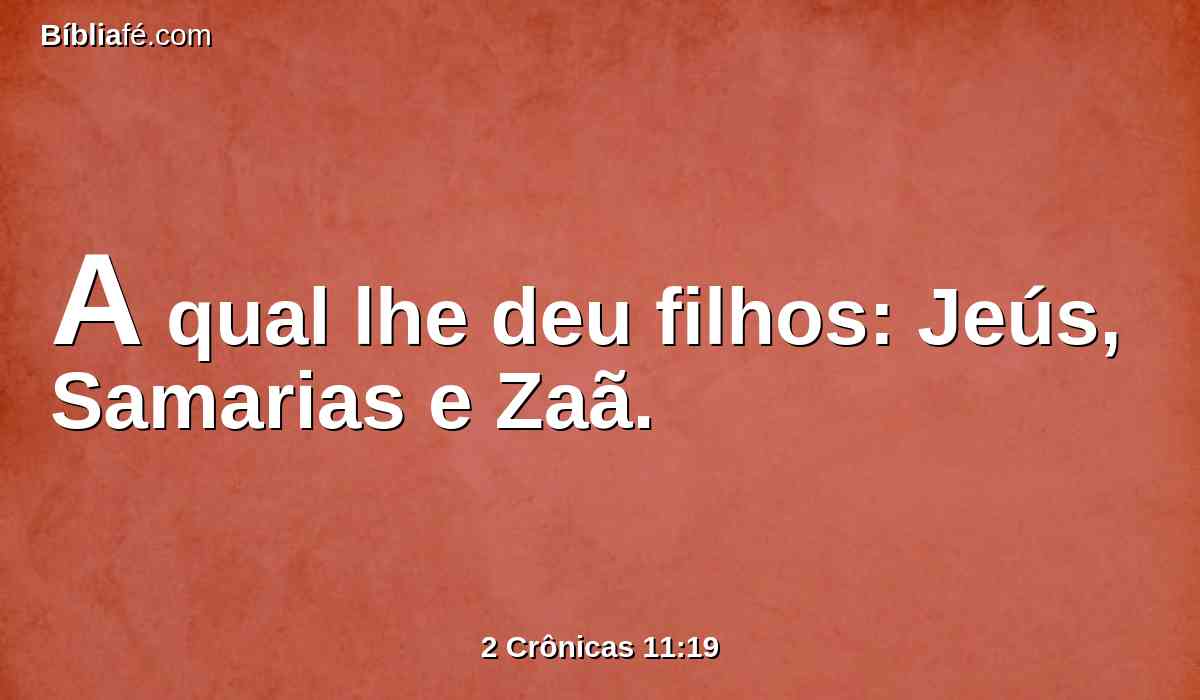 A qual lhe deu filhos: Jeús, Samarias e Zaã.