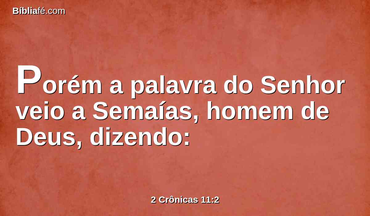 Porém a palavra do Senhor veio a Semaías, homem de Deus, dizendo:
