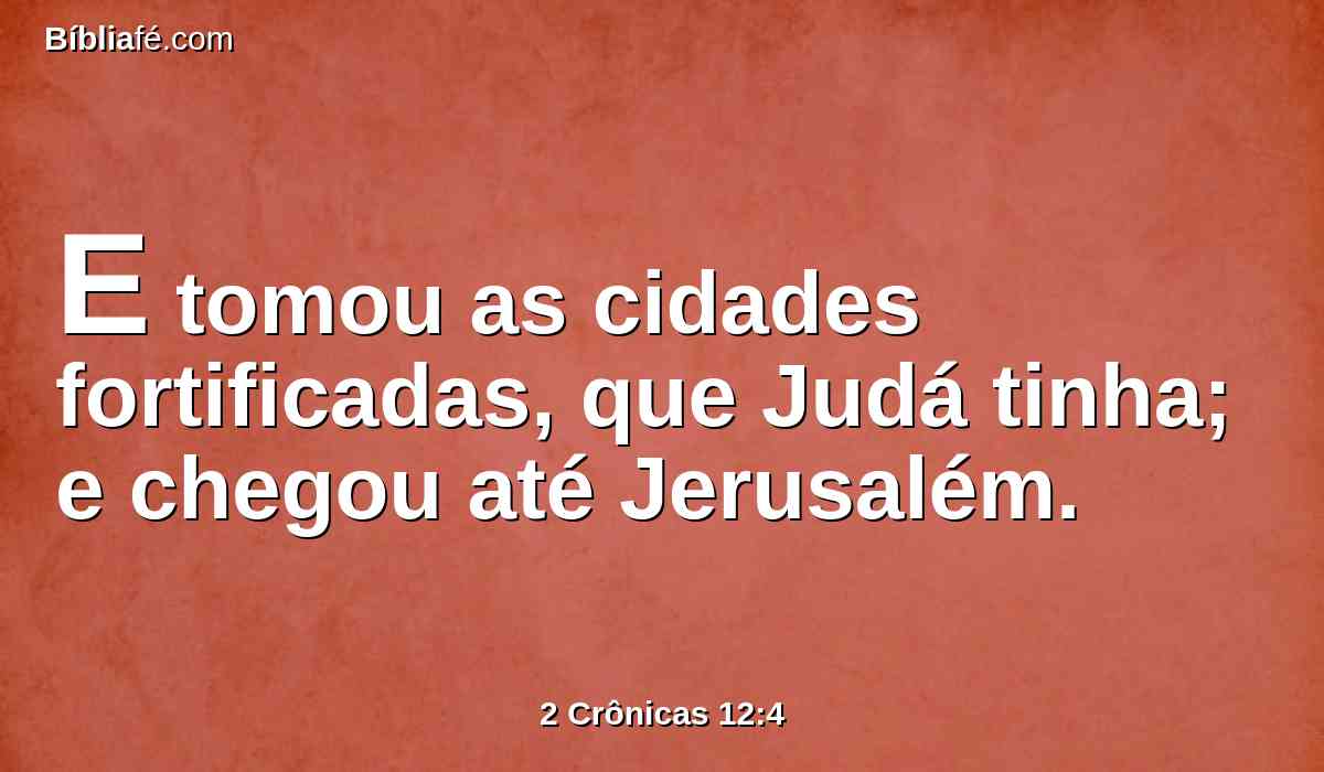 E tomou as cidades fortificadas, que Judá tinha; e chegou até Jerusalém.