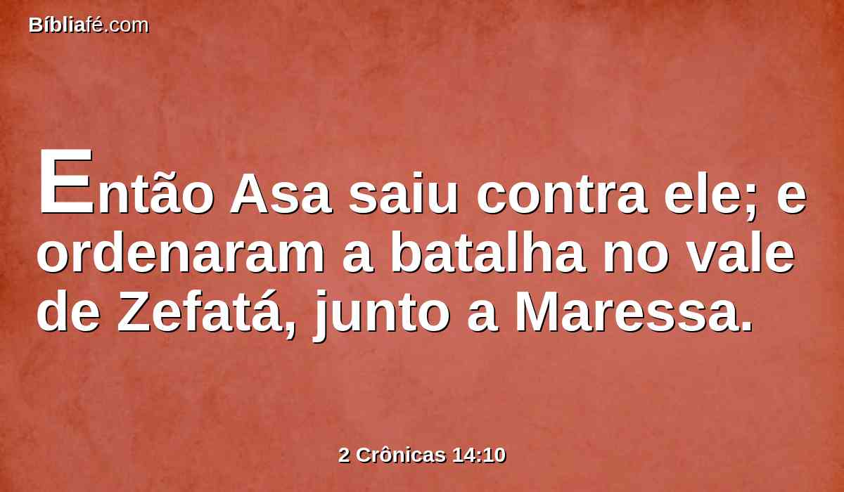 Então Asa saiu contra ele; e ordenaram a batalha no vale de Zefatá, junto a Maressa.
