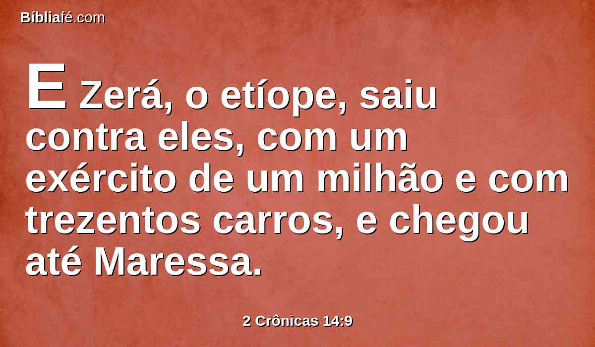 E Zerá, o etíope, saiu contra eles, com um exército de um milhão e com trezentos carros, e chegou até Maressa.