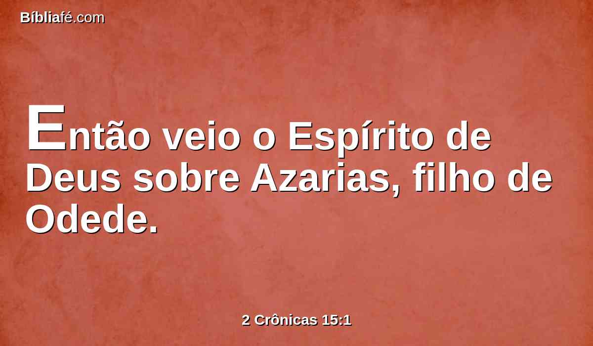 Então veio o Espírito de Deus sobre Azarias, filho de Odede.
