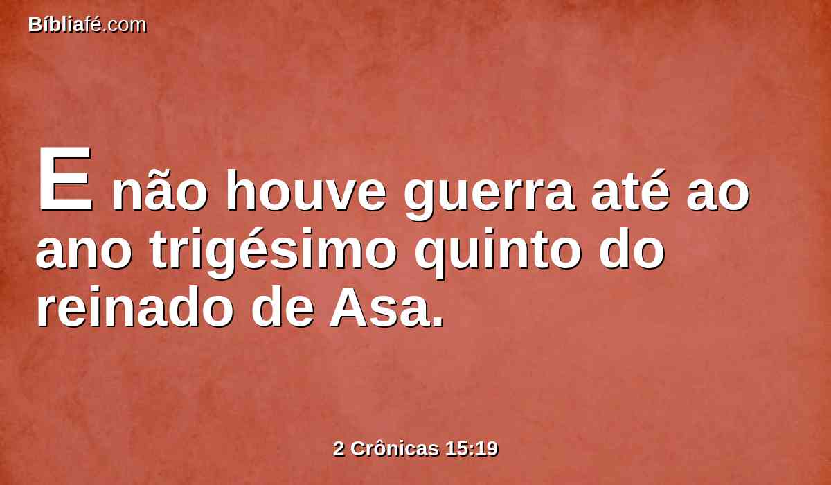 E não houve guerra até ao ano trigésimo quinto do reinado de Asa.