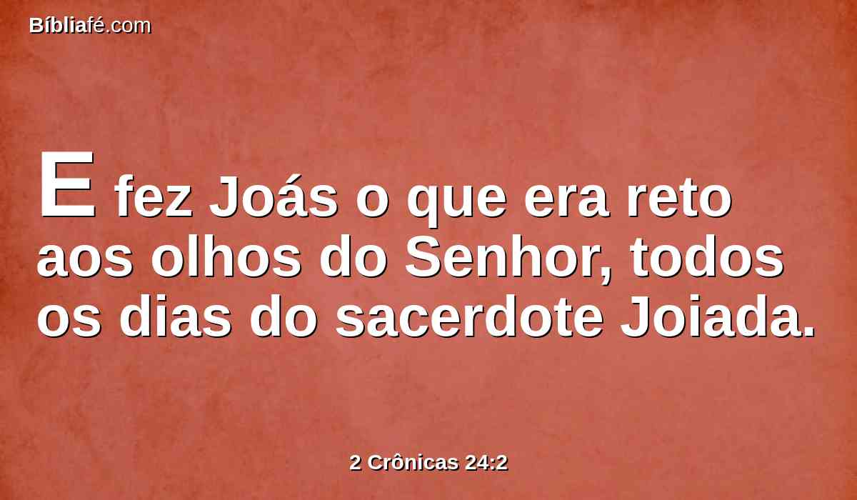 E fez Joás o que era reto aos olhos do Senhor, todos os dias do sacerdote Joiada.