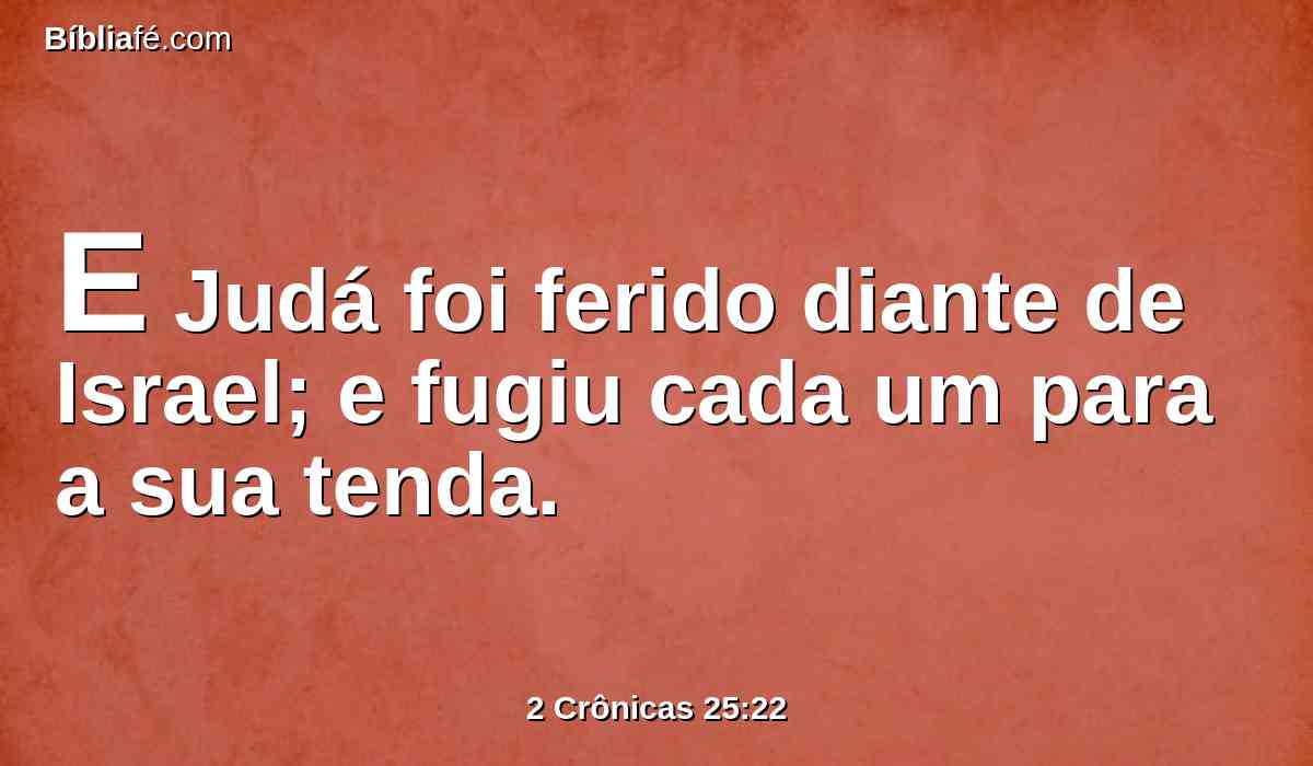 E Judá foi ferido diante de Israel; e fugiu cada um para a sua tenda.