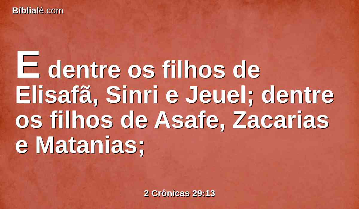 E dentre os filhos de Elisafã, Sinri e Jeuel; dentre os filhos de Asafe, Zacarias e Matanias;