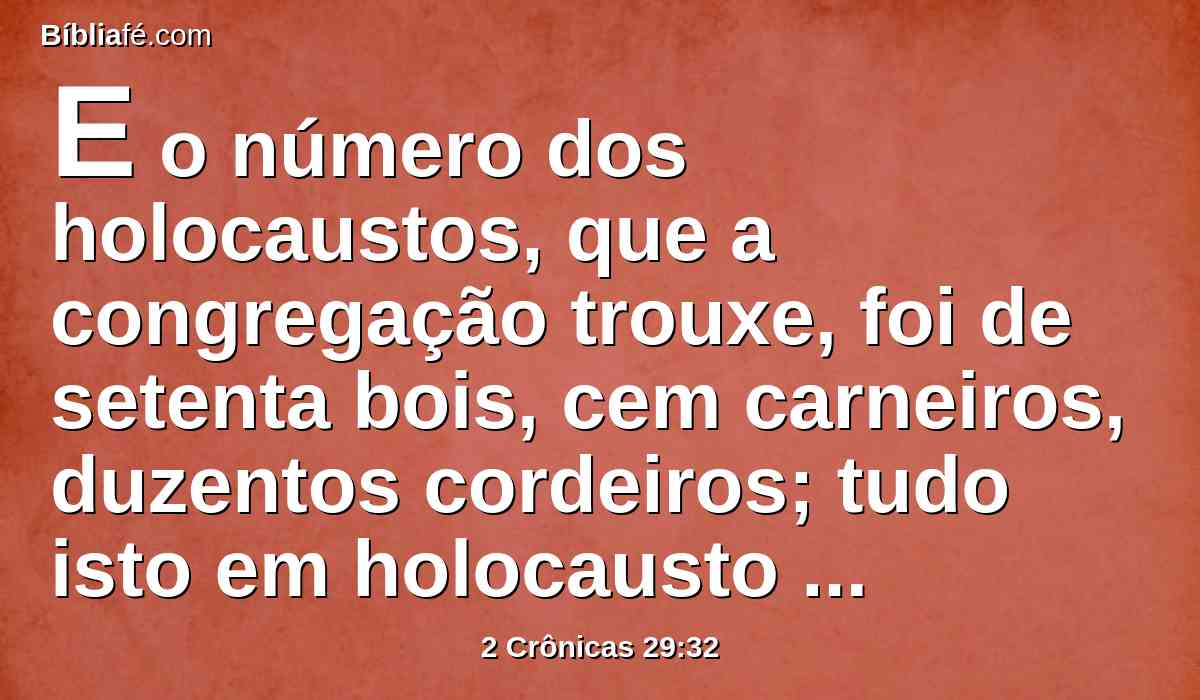 E o número dos holocaustos, que a congregação trouxe, foi de setenta bois, cem carneiros, duzentos cordeiros; tudo isto em holocausto para o Senhor.