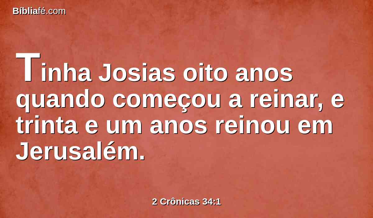 Tinha Josias oito anos quando começou a reinar, e trinta e um anos reinou em Jerusalém.