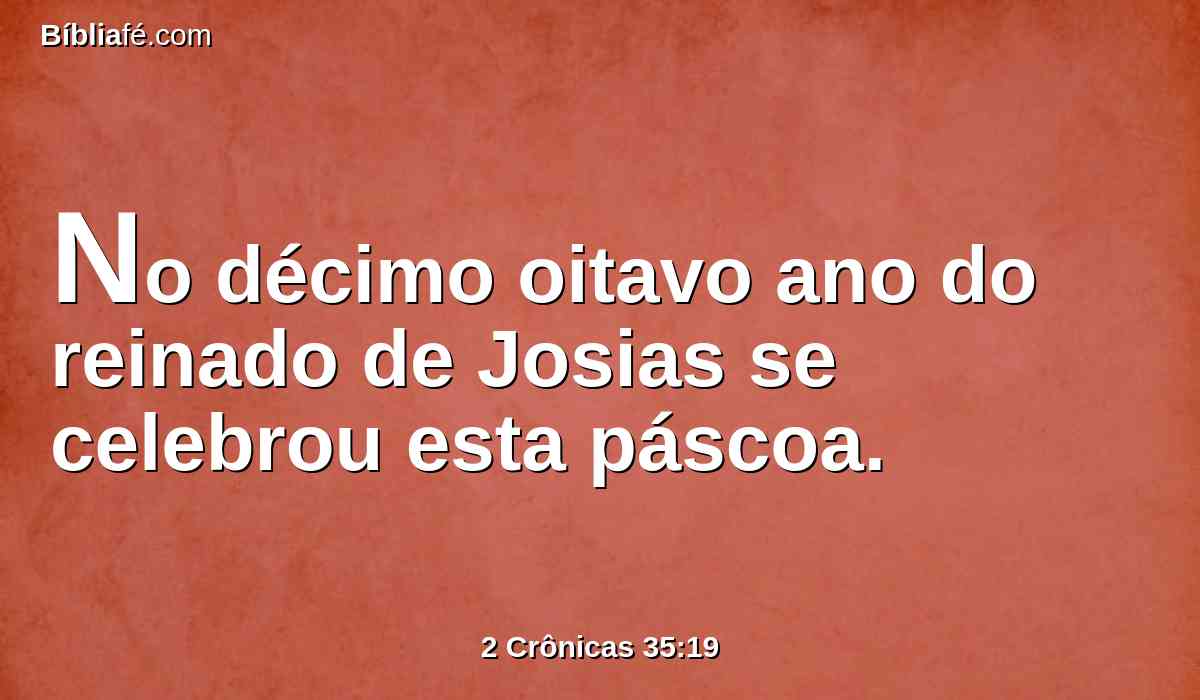 No décimo oitavo ano do reinado de Josias se celebrou esta páscoa.