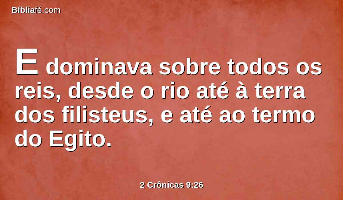 E dominava sobre todos os reis, desde o rio até à terra dos filisteus, e até ao termo do Egito.