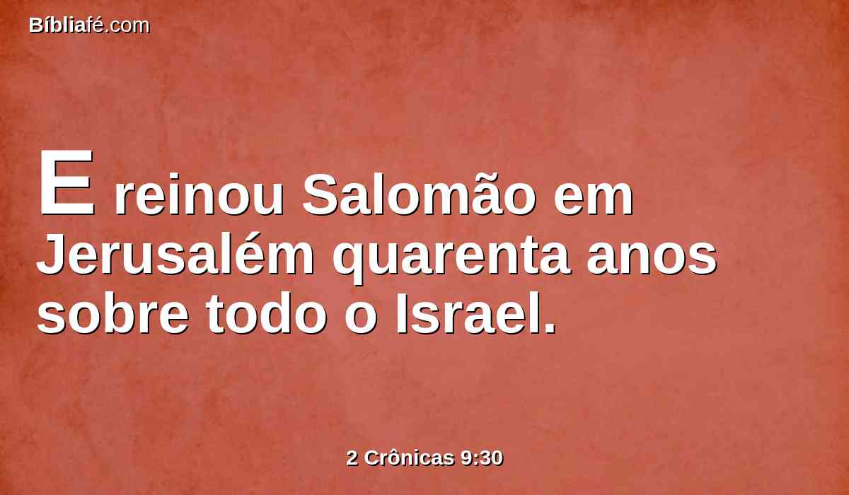 E reinou Salomão em Jerusalém quarenta anos sobre todo o Israel.