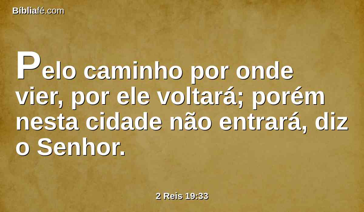 Pelo caminho por onde vier, por ele voltará; porém nesta cidade não entrará, diz o Senhor.