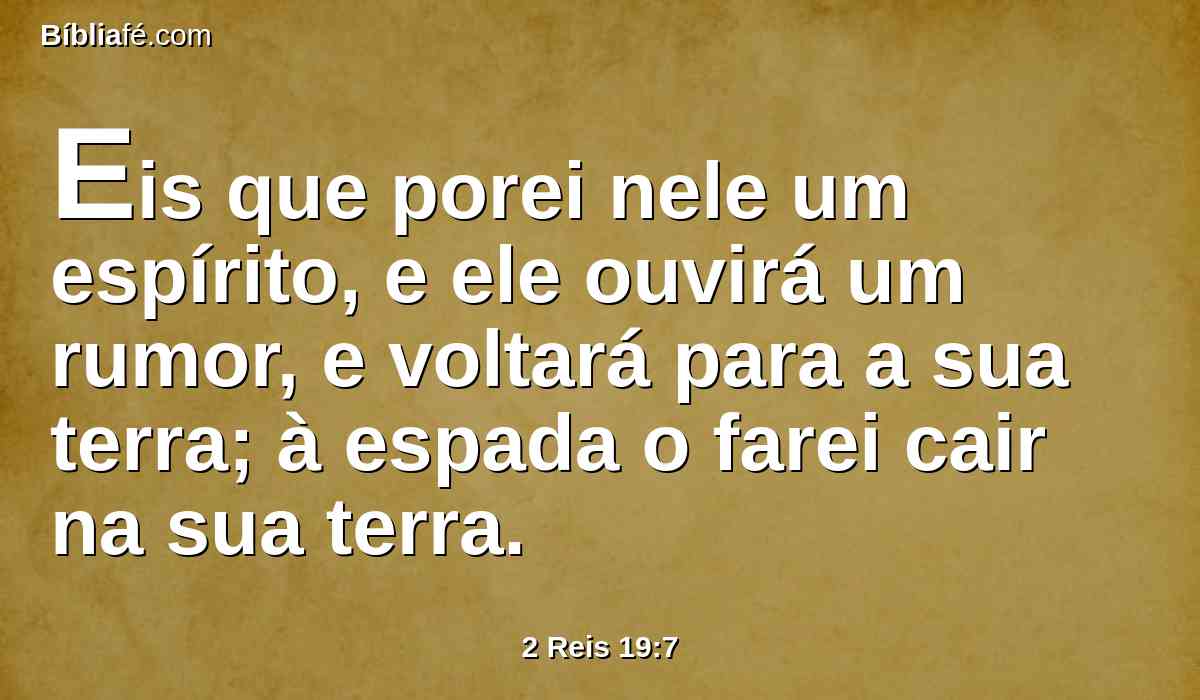 Eis que porei nele um espírito, e ele ouvirá um rumor, e voltará para a sua terra; à espada o farei cair na sua terra.