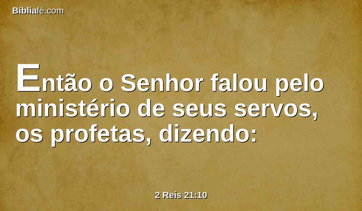 Então o Senhor falou pelo ministério de seus servos, os profetas, dizendo: