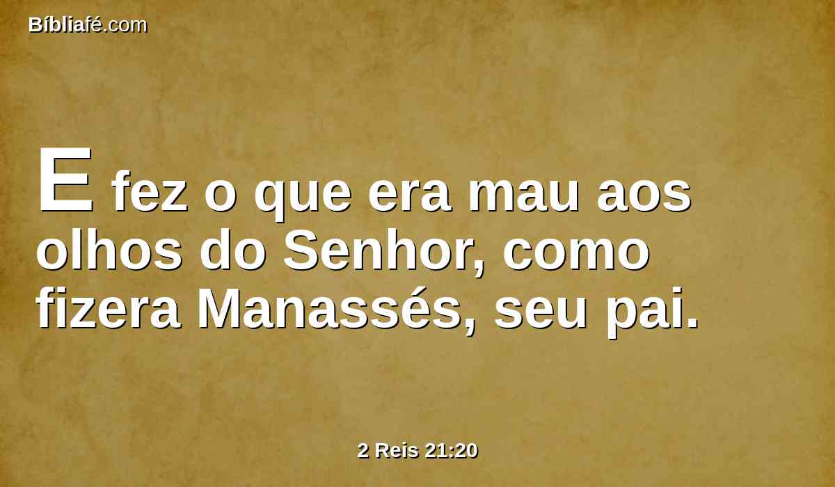 E fez o que era mau aos olhos do Senhor, como fizera Manassés, seu pai.