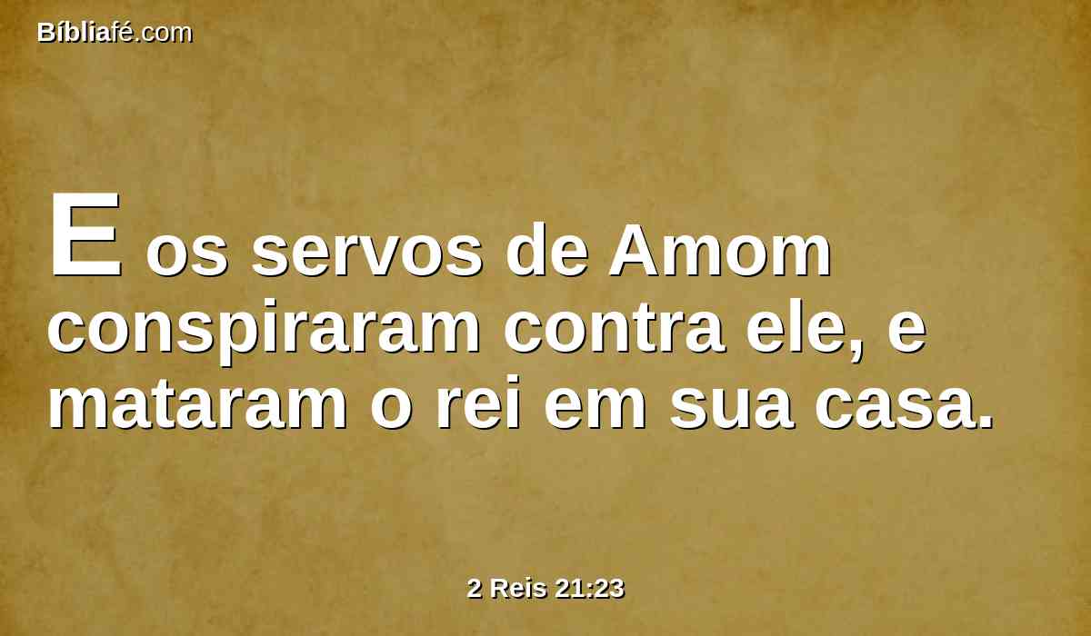 E os servos de Amom conspiraram contra ele, e mataram o rei em sua casa.