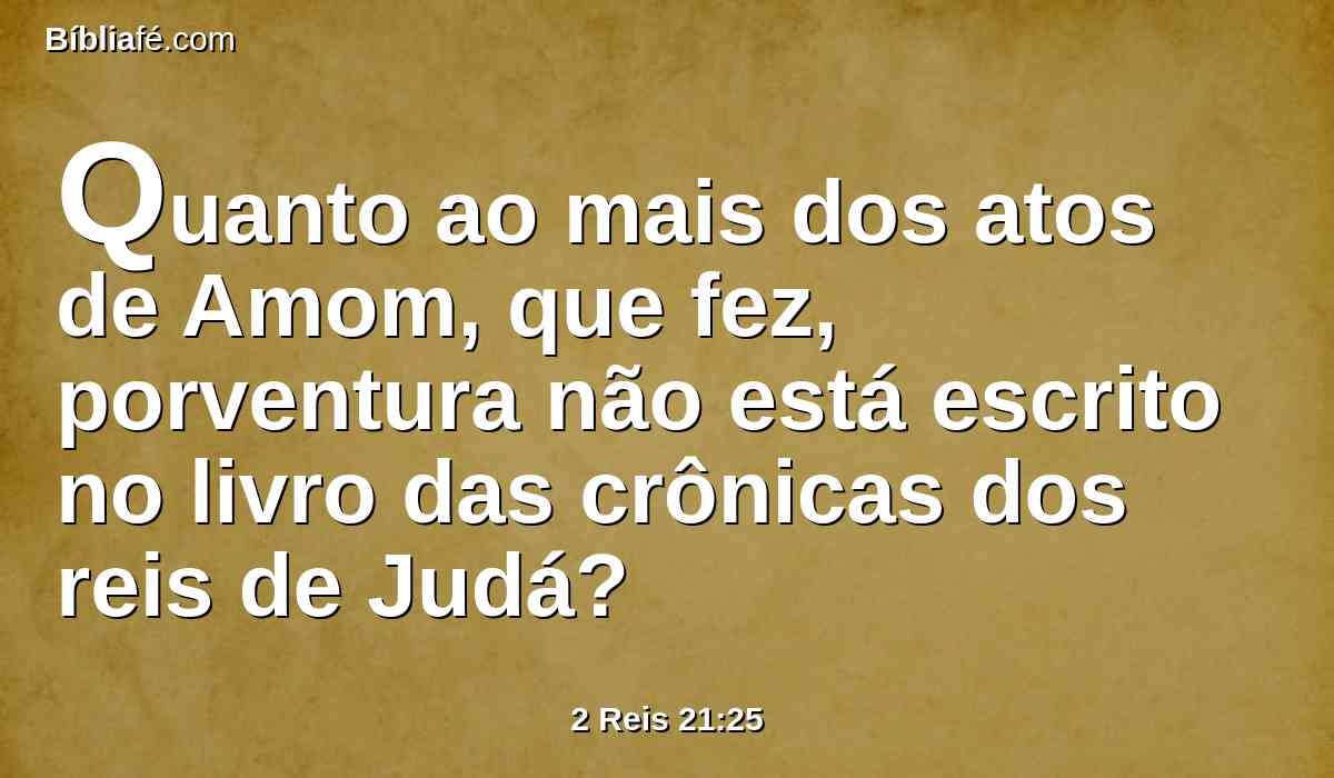 Quanto ao mais dos atos de Amom, que fez, porventura não está escrito no livro das crônicas dos reis de Judá?