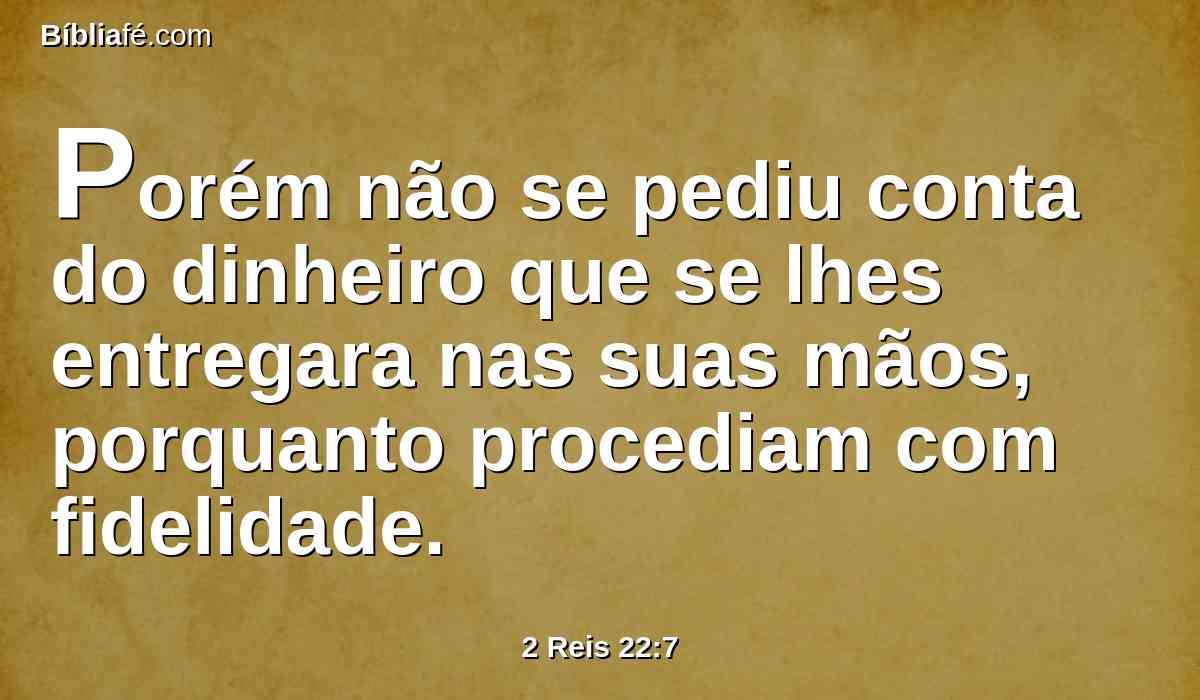 Porém não se pediu conta do dinheiro que se lhes entregara nas suas mãos, porquanto procediam com fidelidade.