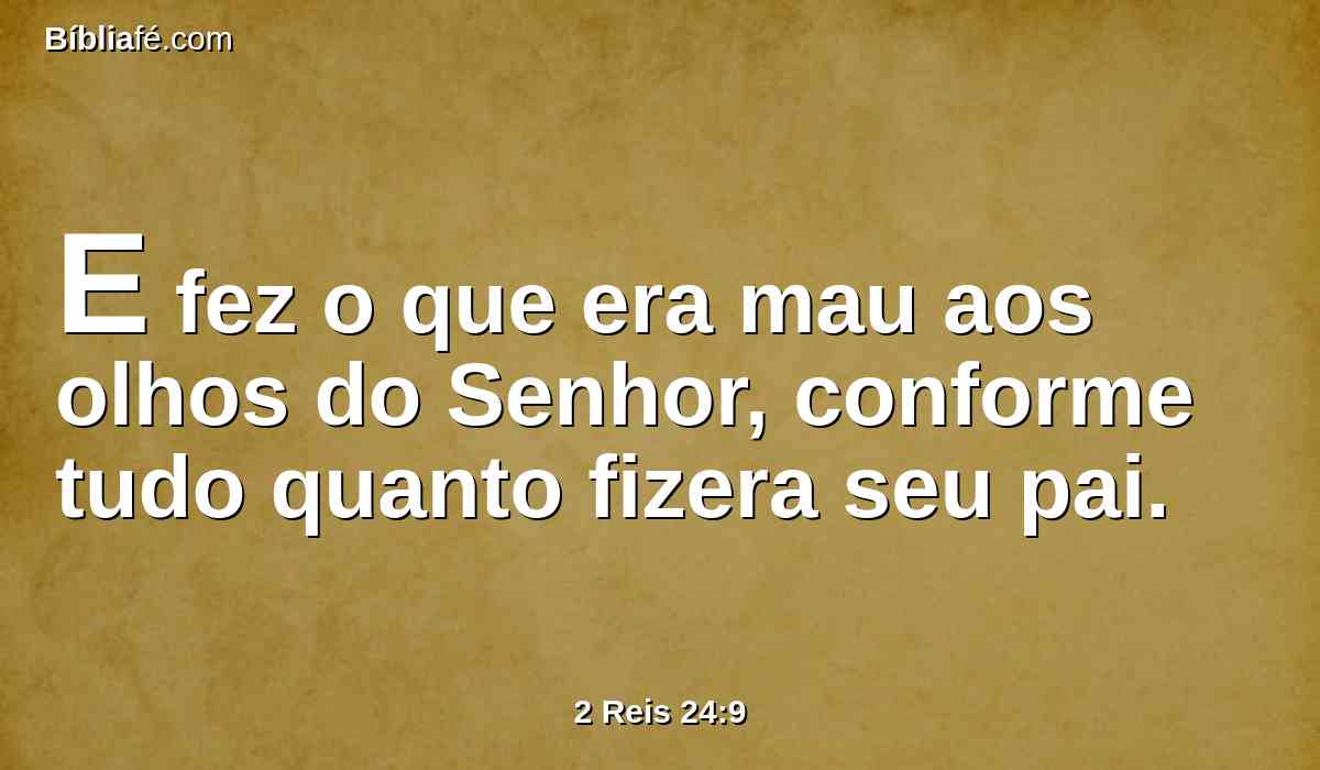 E fez o que era mau aos olhos do Senhor, conforme tudo quanto fizera seu pai.