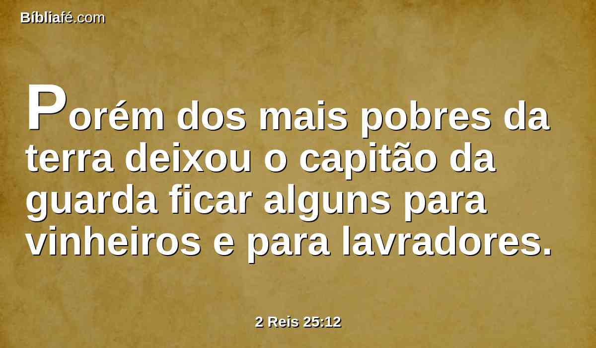 Porém dos mais pobres da terra deixou o capitão da guarda ficar alguns para vinheiros e para lavradores.