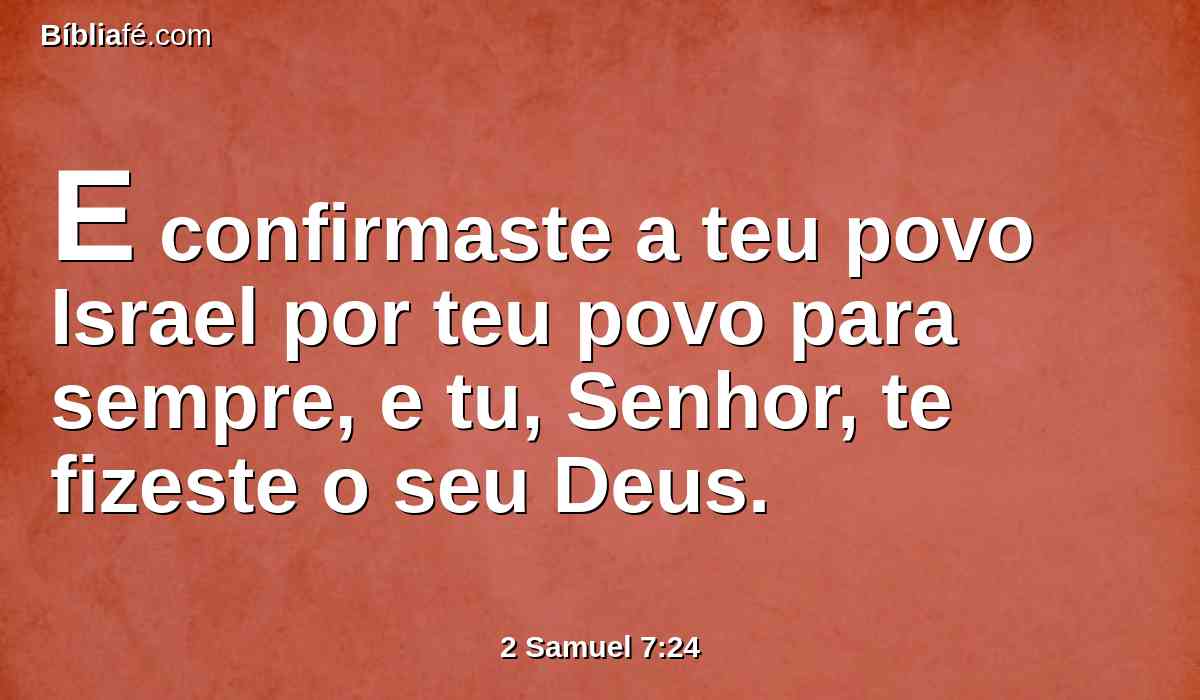 E confirmaste a teu povo Israel por teu povo para sempre, e tu, Senhor, te fizeste o seu Deus.