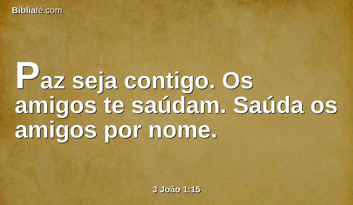 Paz seja contigo. Os amigos te saúdam. Saúda os amigos por nome.