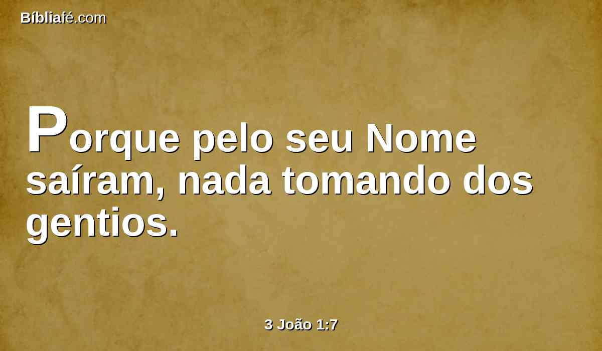 Porque pelo seu Nome saíram, nada tomando dos gentios.