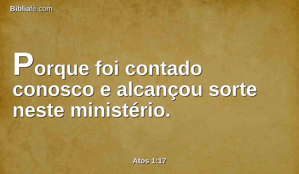 Porque foi contado conosco e alcançou sorte neste ministério.
