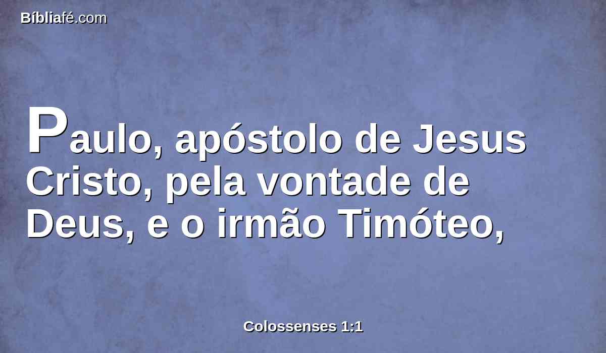 Paulo, apóstolo de Jesus Cristo, pela vontade de Deus, e o irmão Timóteo,