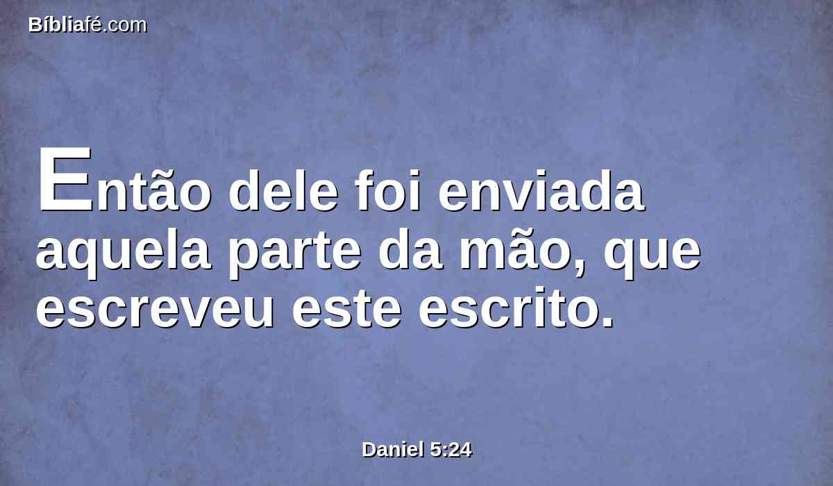 Então dele foi enviada aquela parte da mão, que escreveu este escrito.