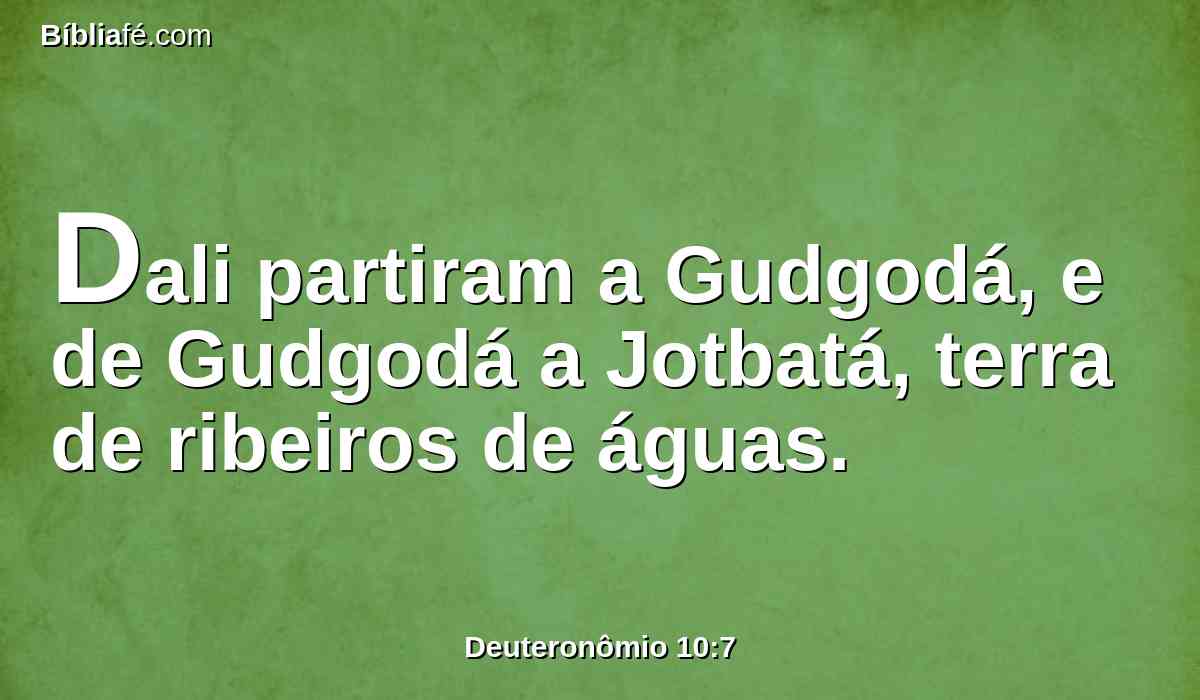 Dali partiram a Gudgodá, e de Gudgodá a Jotbatá, terra de ribeiros de águas.