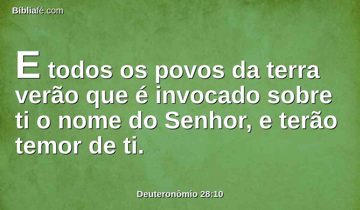 E todos os povos da terra verão que é invocado sobre ti o nome do Senhor, e terão temor de ti.