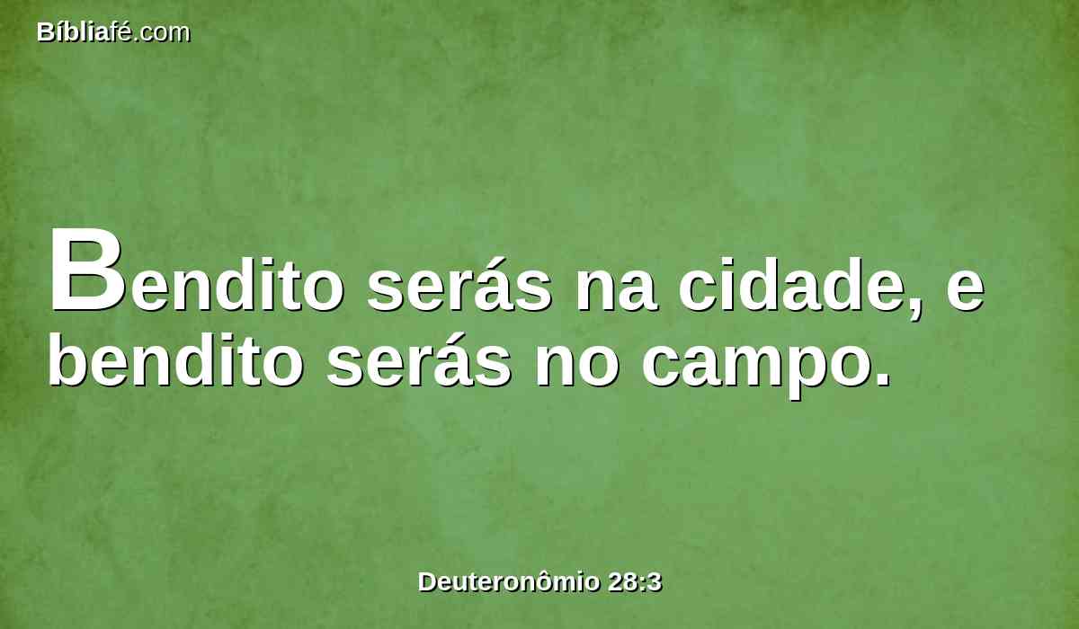 Bendito serás na cidade, e bendito serás no campo.