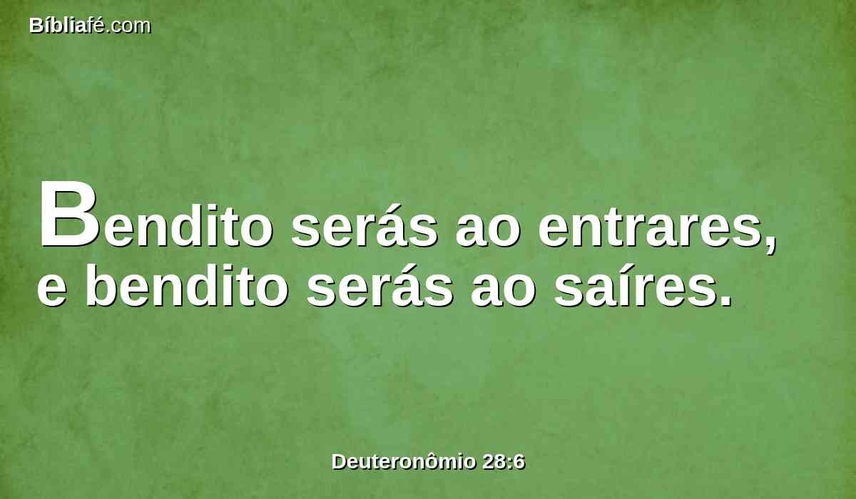 Bendito serás ao entrares, e bendito serás ao saíres.