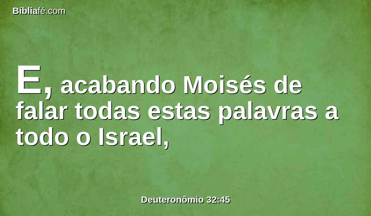 E, acabando Moisés de falar todas estas palavras a todo o Israel,