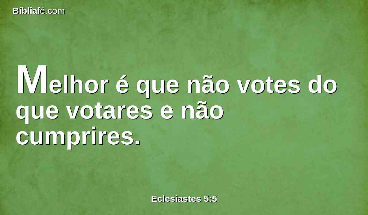 Melhor é que não votes do que votares e não cumprires.