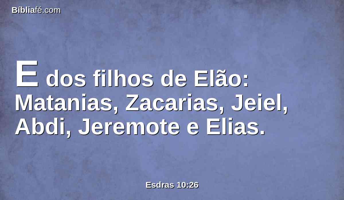 E dos filhos de Elão: Matanias, Zacarias, Jeiel, Abdi, Jeremote e Elias.