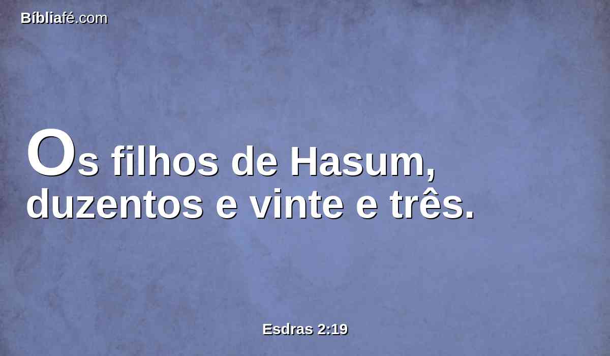 Os filhos de Hasum, duzentos e vinte e três.