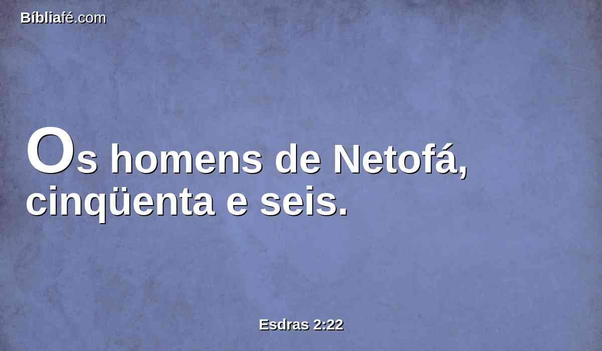 Os homens de Netofá, cinqüenta e seis.