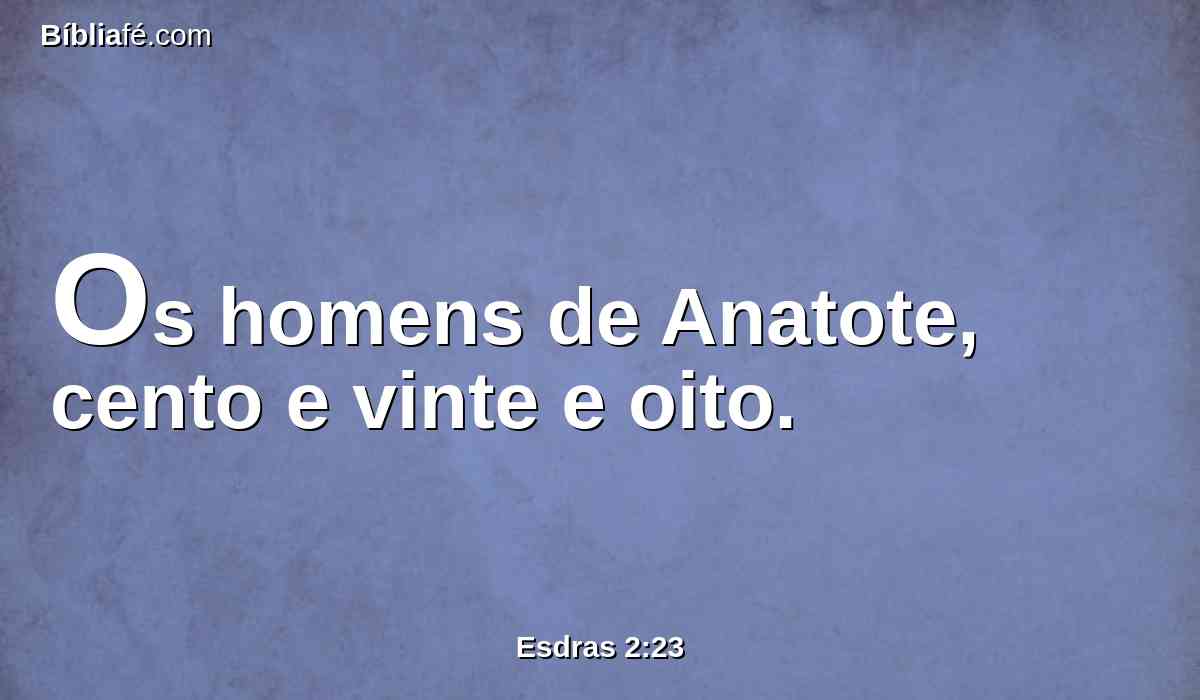 Os homens de Anatote, cento e vinte e oito.