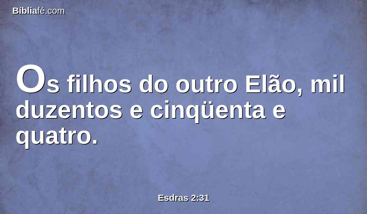 Os filhos do outro Elão, mil duzentos e cinqüenta e quatro.