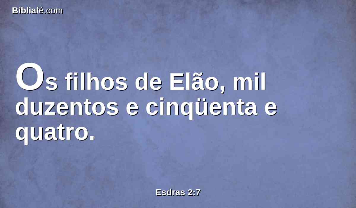 Os filhos de Elão, mil duzentos e cinqüenta e quatro.