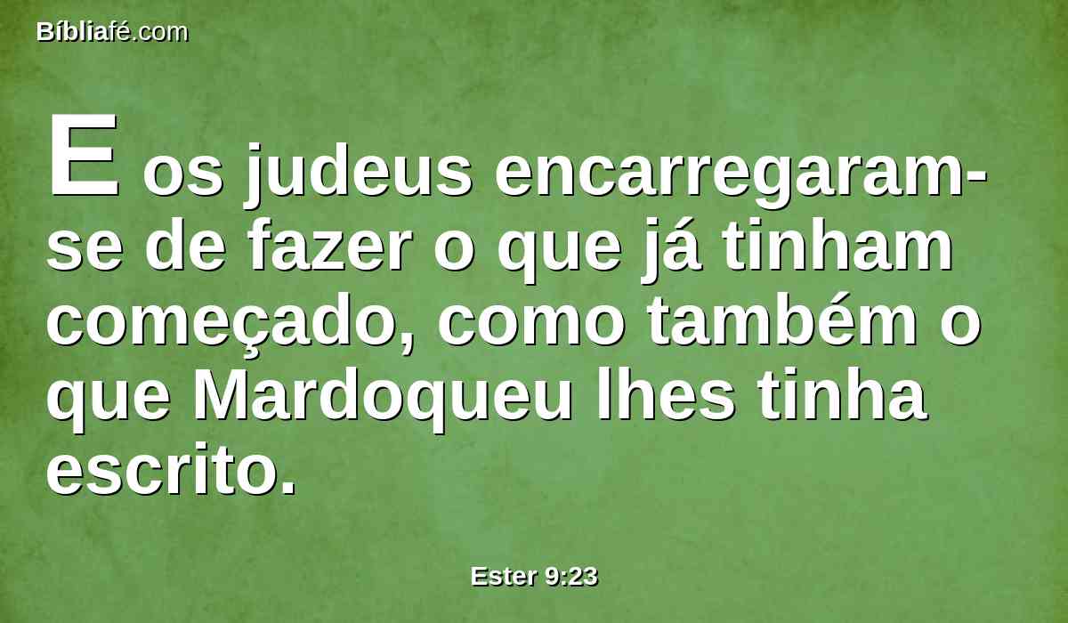 E os judeus encarregaram-se de fazer o que já tinham começado, como também o que Mardoqueu lhes tinha escrito.