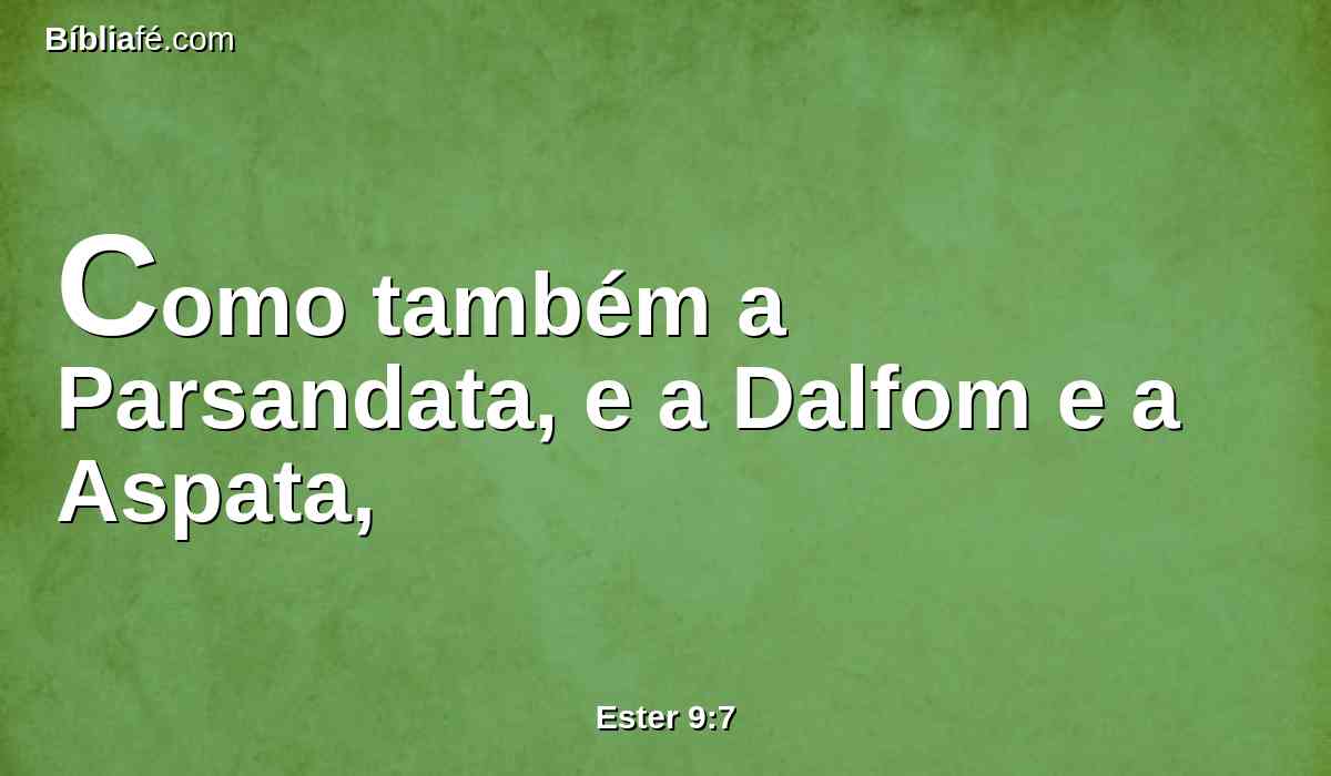 Como também a Parsandata, e a Dalfom e a Aspata,