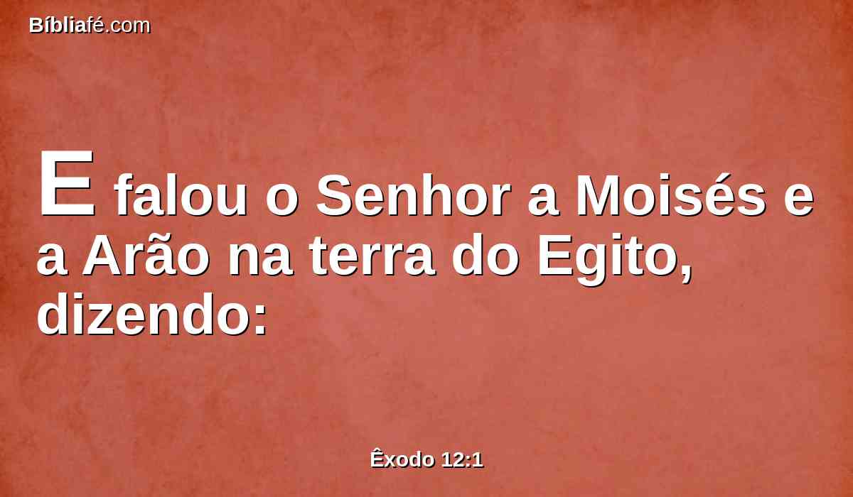 E falou o Senhor a Moisés e a Arão na terra do Egito, dizendo: