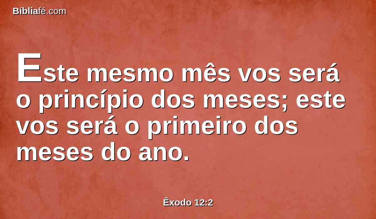 Este mesmo mês vos será o princípio dos meses; este vos será o primeiro dos meses do ano.