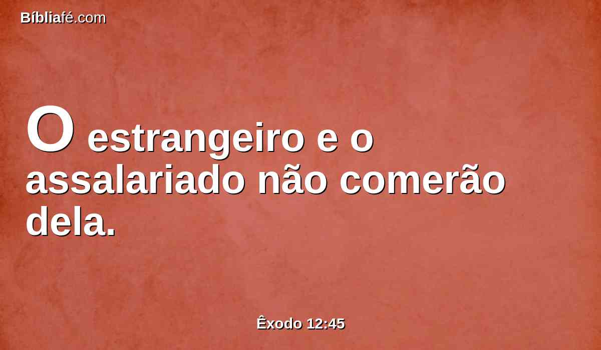 O estrangeiro e o assalariado não comerão dela.